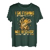 Ich gehe angeln, weil ich es mag, nicht weil ich gut darin bin T-Shirt