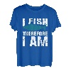 I Fish Therefore I Am | Angeln T-Shirt