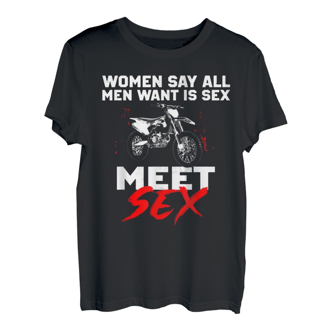 Frauen sagen, alles, was Männer wollen, ist Sex, Treffen, Sex T-Shirt