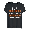 I'm A Truck Driver What's Your Superpower Herren Damen Truck T-Shirt