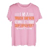 I'm A Truck Driver What's Your Superpower Herren Damen Truck T-Shirt