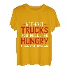 Without Trucks, You Would Be Hungry, Naked, And Homeless T-Shirt
