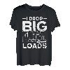 Lustiger Semi Truck Driver I Drop Big Loads Trucker Herren Damen T-Shirt