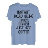 Instant Road Oiling Lkw-Fahrer Fügen Sie einfach Kaffee hinzu T-Shirt