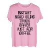 Instant Road Oiling Lkw-Fahrer Fügen Sie einfach Kaffee hinzu T-Shirt