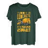 Wenn Sie keinen Beton verwenden, ist es Ihr eigener Asphalt. Lustig T-Shirt