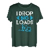I drop big Loads Lastkraftwagen Transporter Fernfahrer T-Shirt
