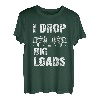 I drop big Loads Lastkraftwagen Transporter Fernfahrer T-Shirt