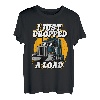 Ich habe gerade einen Load Trucker fallen lassen T-Shirt