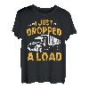 I just dropped a Load Lastkraftwagen Transporter Fernfahrer T-Shirt