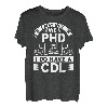 I May Not Have A Phd I Do Have A Cdl T-Shirt