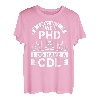 I May Not Have A Phd I Do Have A Cdl T-Shirt