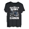 If ain't burnin then I ain't earnin Transporter Fernfahrer T-Shirt