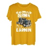 If ain't burnin then I ain't earnin Transporter Fernfahrer T-Shirt