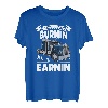 If ain't burnin then I ain't earnin Transporter Fernfahrer T-Shirt