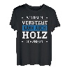 Wer Frauen versteht kann auch Holz schweissen Frauenheld T-Shirt