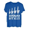 Natürlich brauche Ich die alle - Motorsäge Forstwirt Holz T-Shirt
