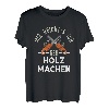 Lustiges Holz Machen Lustig mit Kettensäge und Spruch T-Shirt