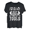 Ich laufe herum, als ob es mir gut geht, aber tief im Inneren möchte ich Werkzeuge kaufen T-Shirt