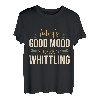 Die heutige gute Laune wird von Whittling Whittle Wood Car gesponsert T-Shirt