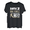 Holz ist toll, das heult nicht, wenn man drauf rumhackt T-Shirt
