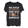 Wer Frauen versteht kann auch Holz schweissen Design T-Shirt